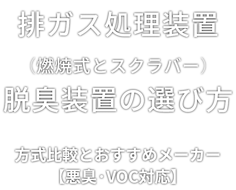 排ガス処理装置（燃焼式とスクラバー）脱臭装置の選び方 方式比較とおすすめメーカー【悪臭・VOC対応】